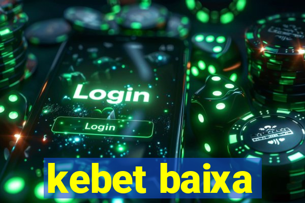 kebet baixa